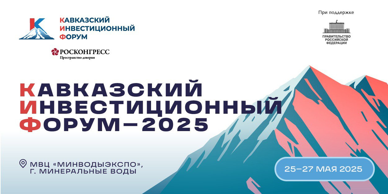 Кавказский инвестиционный форум – 2025 пройдёт с 25 по 27 мая в Минеральных Водах